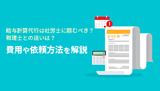 給与計算代行は社労士に頼むべき？税理士との違いは？費用や依頼方法を解説